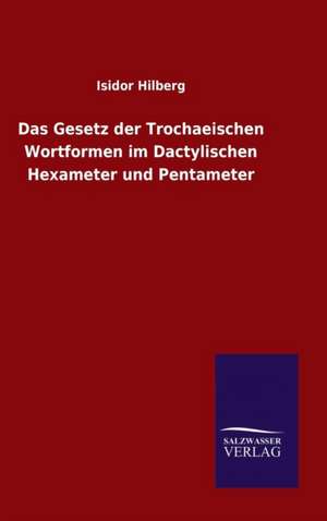 Das Gesetz Der Trochaeischen Wortformen Im Dactylischen Hexameter Und Pentameter: Die Bruder Vom Deutschen Hause / Marcus Konig de Isidor Hilberg