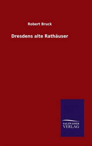 Dresdens Alte Rathauser: Die Bruder Vom Deutschen Hause / Marcus Konig de Robert Bruck