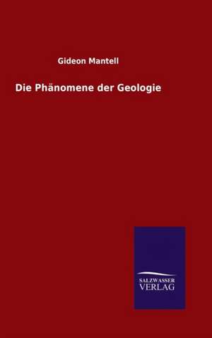 Die Phanomene Der Geologie: Die Bruder Vom Deutschen Hause / Marcus Konig de Gideon Mantell