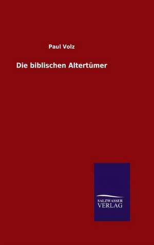 Die Biblischen Altertumer: Untersuchung Uber Dessen Ursprungliche Bestimmung de Paul Volz