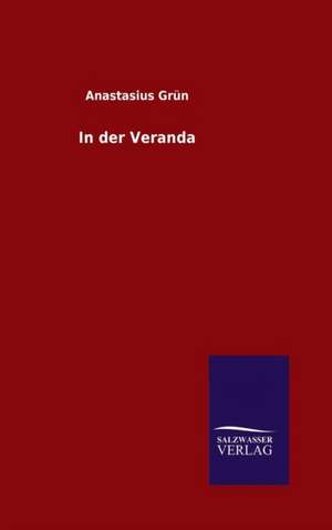 In Der Veranda: Mit Ungedruckten Briefen, Gedichten Und Einer Autobiographie Geibels de Anastasius Grün