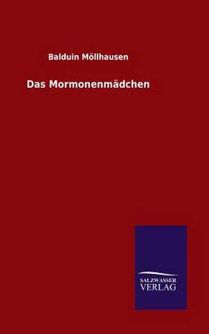 Das Mormonenmadchen: Mit Ungedruckten Briefen, Gedichten Und Einer Autobiographie Geibels de Balduin Möllhausen