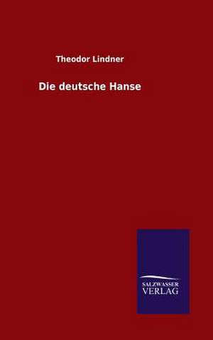 Die Deutsche Hanse: Mit Ungedruckten Briefen, Gedichten Und Einer Autobiographie Geibels de Theodor Lindner