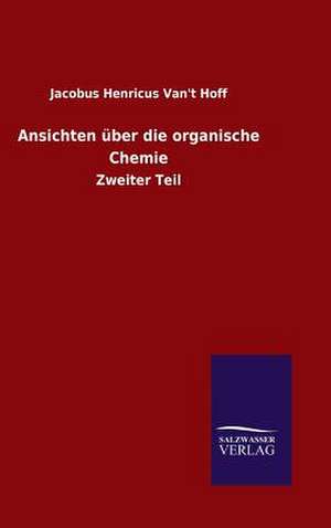 Ansichten Uber Die Organische Chemie: Mit Ungedruckten Briefen, Gedichten Und Einer Autobiographie Geibels de Jacobus Henricus Van&apost Hoff