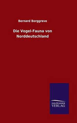 Die Vogel-Fauna Von Norddeutschland: Mit Ungedruckten Briefen, Gedichten Und Einer Autobiographie Geibels de Bernard Borggreve