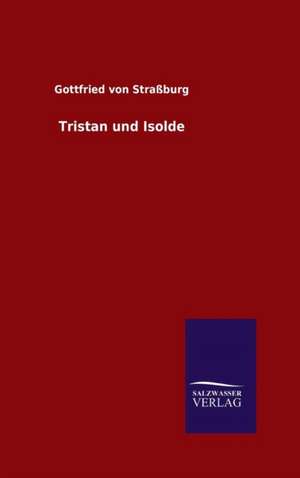 Tristan Und Isolde: Mit Ungedruckten Briefen, Gedichten Und Einer Autobiographie Geibels de Gottfried von Straßburg