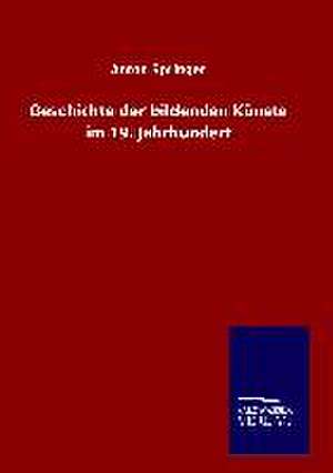 Geschichte Der Bildenden Kunste Im 19. Jahrhundert: Mit Ungedruckten Briefen, Gedichten Und Einer Autobiographie Geibels de Anton Springer