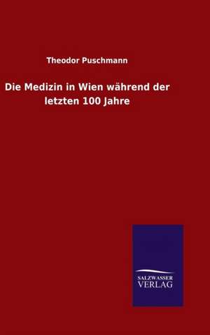 Die Medizin in Wien Wahrend Der Letzten 100 Jahre