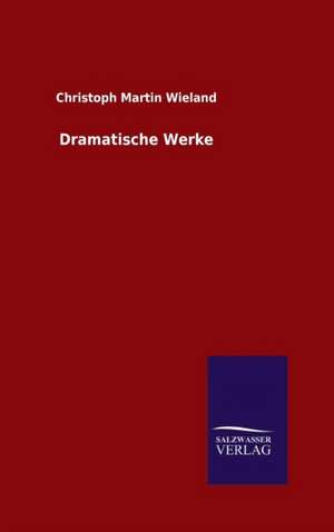 Dramatische Werke de Christoph Martin Wieland