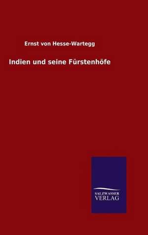 Indien Und Seine Furstenhofe: Drei Vortrage de Ernst von Hesse-Wartegg