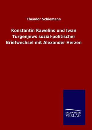 Konstantin Kawelins Und Iwan Turgenjews Sozial-Politischer Briefwechsel Mit Alexander Herzen: Drei Vortrage de Theodor Schiemann