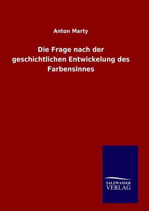 Die Frage Nach Der Geschichtlichen Entwickelung Des Farbensinnes: Drei Vortrage de Anton Marty