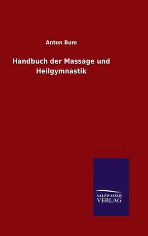 Handbuch Der Massage Und Heilgymnastik: Drei Vortrage de Anton Bum