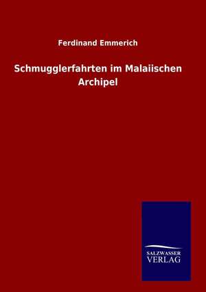 Schmugglerfahrten Im Malaiischen Archipel: Drei Vortrage de Ferdinand Emmerich