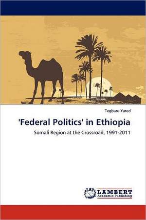 'Federal Politics' in Ethiopia de Tegbaru Yared