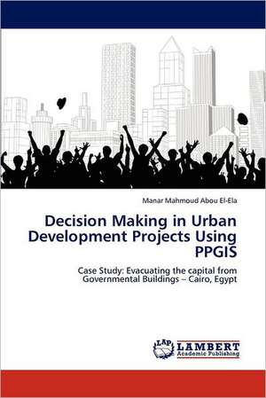 Decision Making in Urban Development Projects Using PPGIS de Manar Mahmoud Abou El-Ela