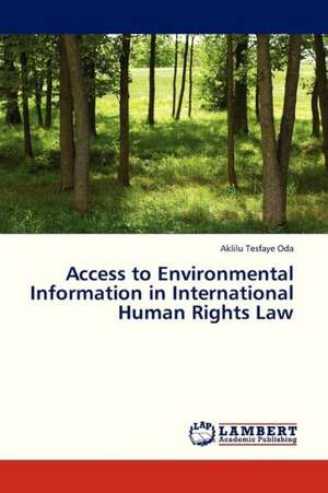 Access to Environmental Information in International Human Rights Law de Oda Aklilu Tesfaye