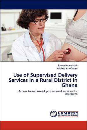 Use of Supervised Delivery Services in a Rural District in Ghana de Samuel Asare Narh