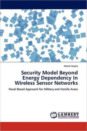 Security Model Beyond Energy Dependency In Wireless Sensor Networks de Manik Gupta