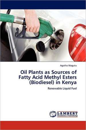 Oil Plants as Sources of Fatty Acid Methyl Esters (Biodiesel) in Kenya de Agatha Wagutu