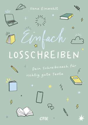 Einfach losschreiben - Dein Schreibcoach für richtig gute Texte de Ilona Einwohlt