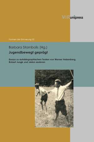 Jugendbewegt Gepragt: Essays Zu Autobiographischen Texten Von Werner Heisenberg, Robert Jungk Und Vielen Anderen de Barbara Stambolis