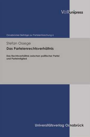 Das Parteienrechtsverhaltnis: Das Rechtsverhaltnis Zwischen Politischer Partei Und Parteimitglied de Stefan Ossege