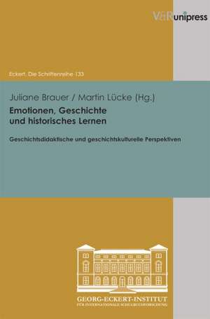 Emotionen, Geschichte Und Historisches Lernen: Geschichtsdidaktische Und Geschichtskulturelle Perspektiven de Juliane Brauer