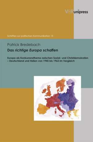 Das Richtige Europa Schaffen: Europa ALS Konkurrenzthema Zwischen Sozial- Und Christdemokraten - Deutschland Und Italien Von 1945 Bis 1963 Im Vergle de Patrick Bredebach