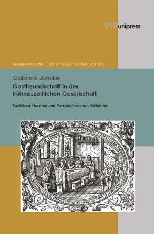 Gastfreundschaft in Der Fruhneuzeitlichen Gesellschaft: Praktiken, Perspektiven Und Normen Von Gelehrten de Gabriele Jancke