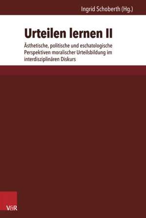 Urteilen Lernen II: Asthetische, Politische Und Eschatologische Perspektiven Moralischer Urteilsbildung Im Interdisziplinaren Diskurs de Ingrid Schoberth