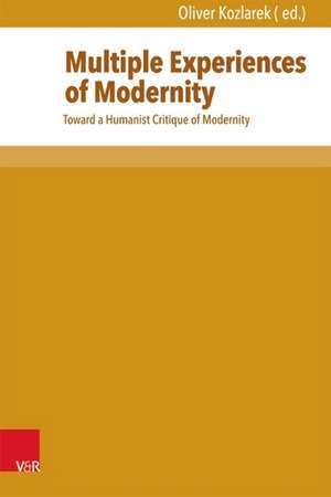 Multiple Experiences of Modernity: Toward a Humanist Critique of Modernity de Oliver Kozlarek