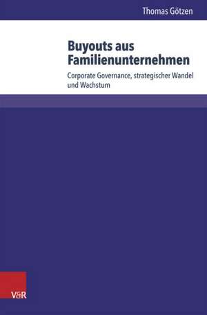 Buyouts Aus Familienunternehmen: Corporate Governance, Strategischer Wandel Und Wachstum de Thomas Götzen