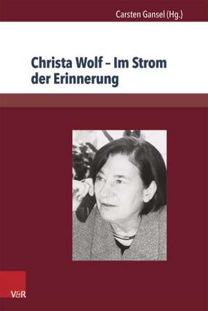 Christa Wolf - Im Strom Der Erinnerung: Wahrnehmung Und Deutung Im Mittelalter Und in Der Moderne de Carsten Gansel