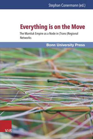 Everything Is on the Move: The Mamluk Empire as a Node in (Trans-)Regional Networks de Stephan Conermann