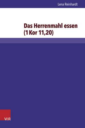 Das Herrenmahl Essen (1kor 11,20): Exegetisch-Religionsgeschichtlich Untersucht Und Religionspadagogisch Bedacht de Lena Reinhardt