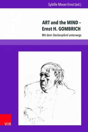 ART and the MIND Ernst H. GOMBRICH: Mit dem Steckenpferd unterwegs de Sybille Moser-Ernst