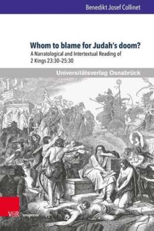 Whom to blame for Judah's doom?: A Narratological and Intertextual Reading of 2 Kings 23:30--25:30 de Benedikt Collinet