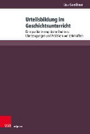 Urteilsbildung im Geschichtsunterricht: Eine qualitativ-empirische Studie zu berzeugungen und Praktiken von Lehrkrften de Lisa Genthner