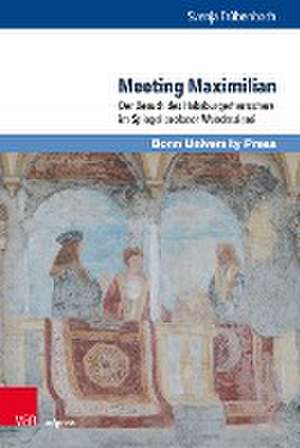 Meeting Maximilian: Der Besuch des Habsburgerherrschers im Spiegel profaner Wandmalerei de Svenja Trbenbach
