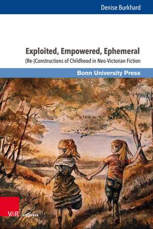 Exploited, Empowered, Ephemeral: (Re-)Constructions of Childhood in Neo-Victorian Fiction de Denise Burkhard