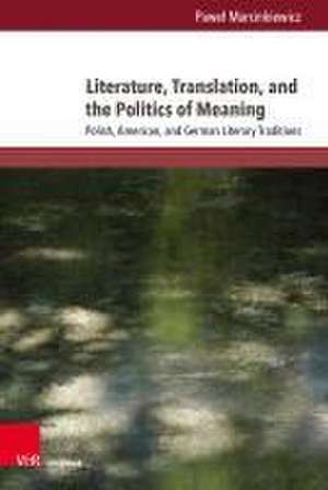 Literature, Translation, and the Politics of Meaning de Pawe¿ Marcinkiewicz