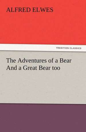 The Adventures of a Bear and a Great Bear Too: Household Methods of Preparation U.S. Department of Agriculture Farmers' Bulletin No. 203 de Alfred Elwes