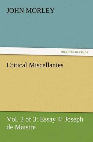 Critical Miscellanies (Vol. 2 of 3) Essay 4: Joseph de Maistre de John Morley