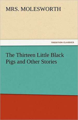 The Thirteen Little Black Pigs and Other Stories de Mrs. Molesworth