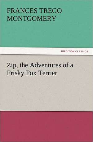 Zip, the Adventures of a Frisky Fox Terrier de Frances Trego Montgomery