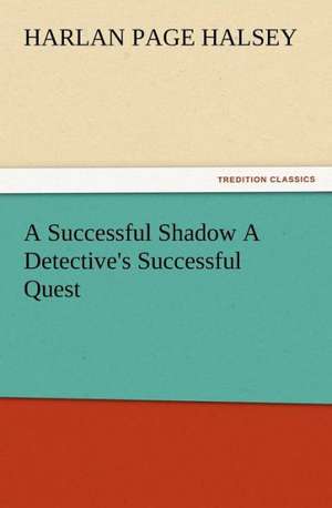 A Successful Shadow a Detective's Successful Quest: The Chinese Sphinx de Harlan Page Halsey