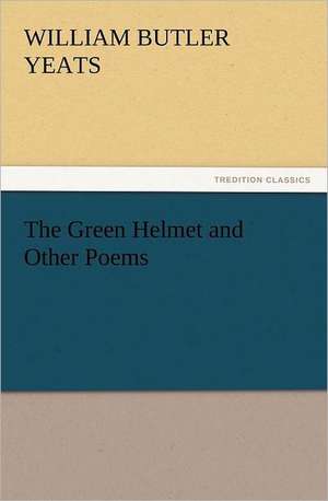 The Green Helmet and Other Poems de W. B. (William Butler) Yeats