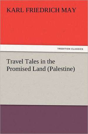 Travel Tales in the Promised Land (Palestine) de Karl Friedrich May