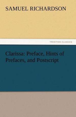 Clarissa: Preface, Hints of Prefaces, and Postscript de Samuel Richardsøn